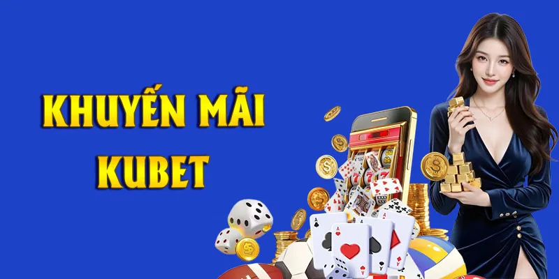 Các khuyến mãi nóng hổi đang diễn ra tại Kubet